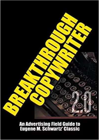 Breakthrough Copywriter 20 An Advertising Field Guide to Eugene M Schwartz Classic Masters