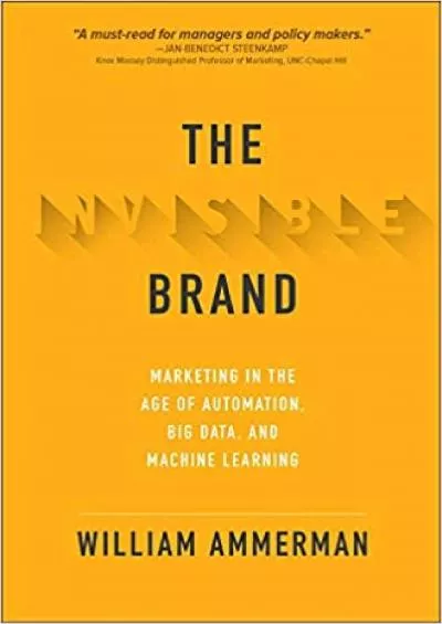 The Invisible Brand Marketing in the Age of Automation Big Data and Machine Learning