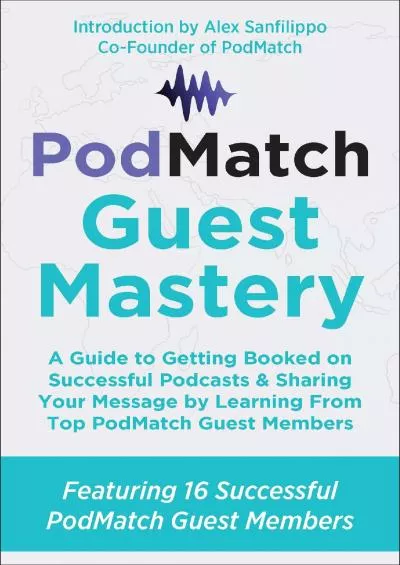 PodMatch Guest Mastery A Guide to Getting Booked on Successful Podcasts  Sharing Your Message by Learning  Top PodMatch Guest Members PodMatch Mastery