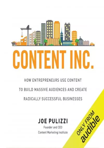 Content Inc How Entrepreneurs Use Content to Build Massive Audiences and Create Radically Successful Businesses