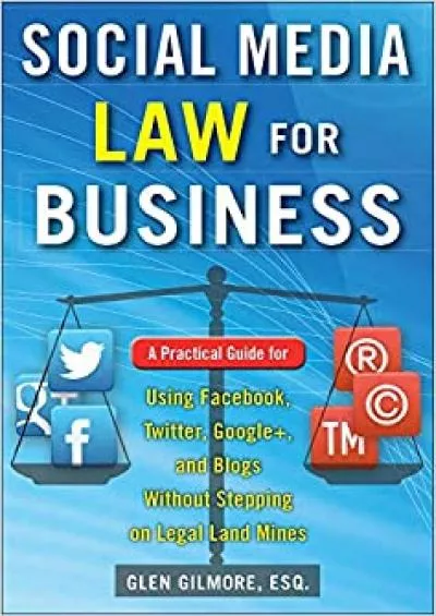 Social Media Law for Business A Practical Guide for Using Facebook Twitter Google + and Blogs Without Stepping on Legal Land Mines