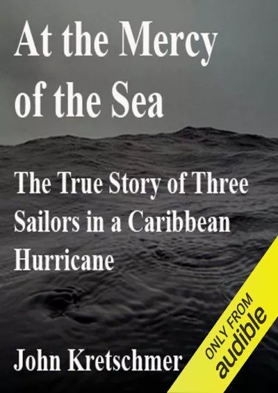 At the Mercy of the Sea The True Story of Three Sailors in a Caribbean Hurricane