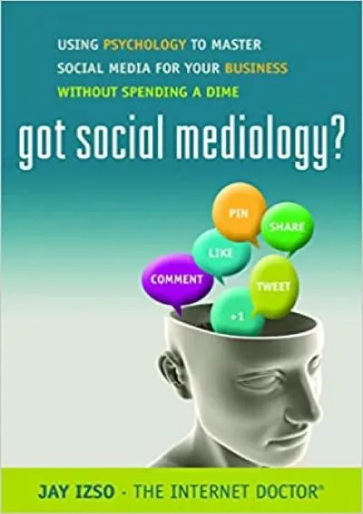 Got Social Mediology? Using Psychology to Master Social Media for Your Business without Spending a Dime