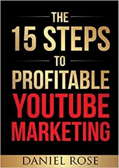 The 5 Steps To Profitable YouTube Marketing The Proven Method For Building MoneyMaking YouTube Ad Campaigns