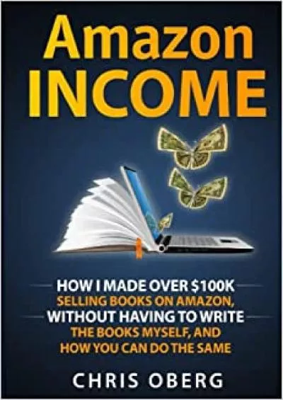 Amazon Income How I Made Over 00K Selling Books On Amazon Without Having To Write The Books Myself And How You Can Do The Same