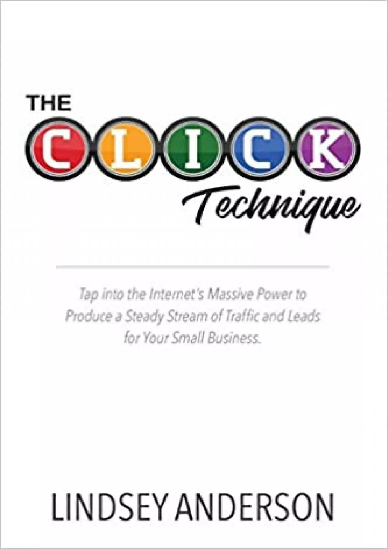 The CLICK Technique How to Drive an Endless Supply of Online Traffic and Leads to Your