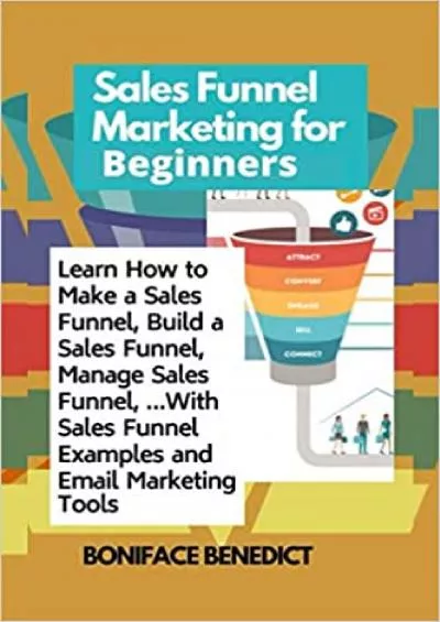 Sales Funnel Marketing for Beginners Learn How to Make a Sales Funnel Build a Sales Funnel Manage Sales Funnel …With Sales Funnel Examples and Email Marketing Tools