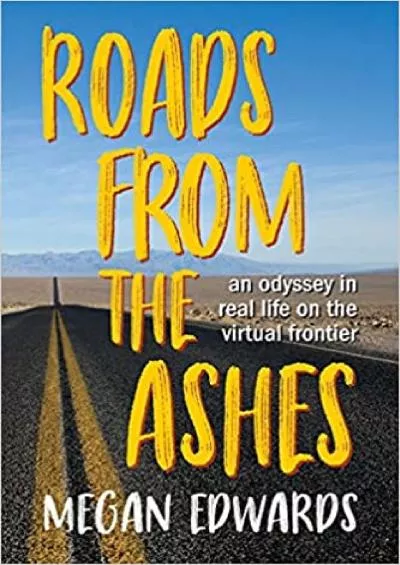 Roads  the Ashes An Odyssey in Real Life on the Virtual Frontier