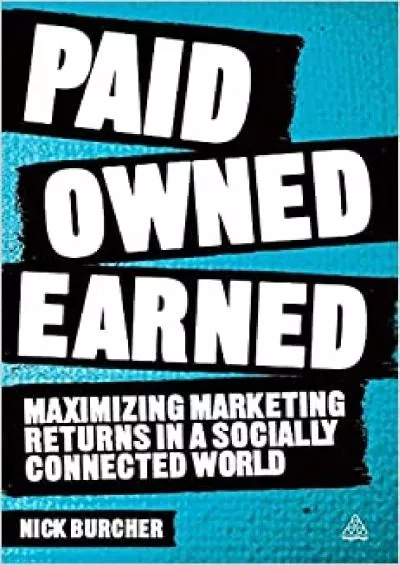 Paid Owned Earned Maximising Marketing Returns in a Socially Connected World