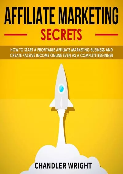 Affiliate Marketing Secrets How to Start a Profitable Affiliate Marketing Business and Generate Passive Income Online Even as a Complete Beginner