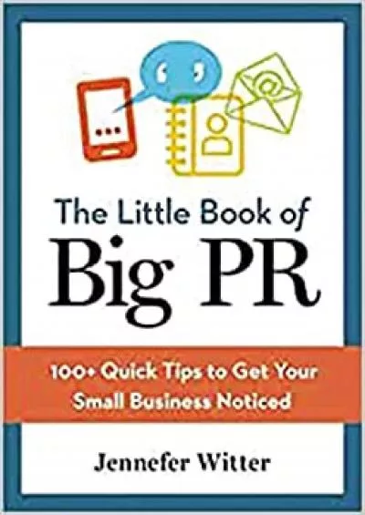 The Little Book of Big PR 00+ Quick Tips to Get Your Business Noticed