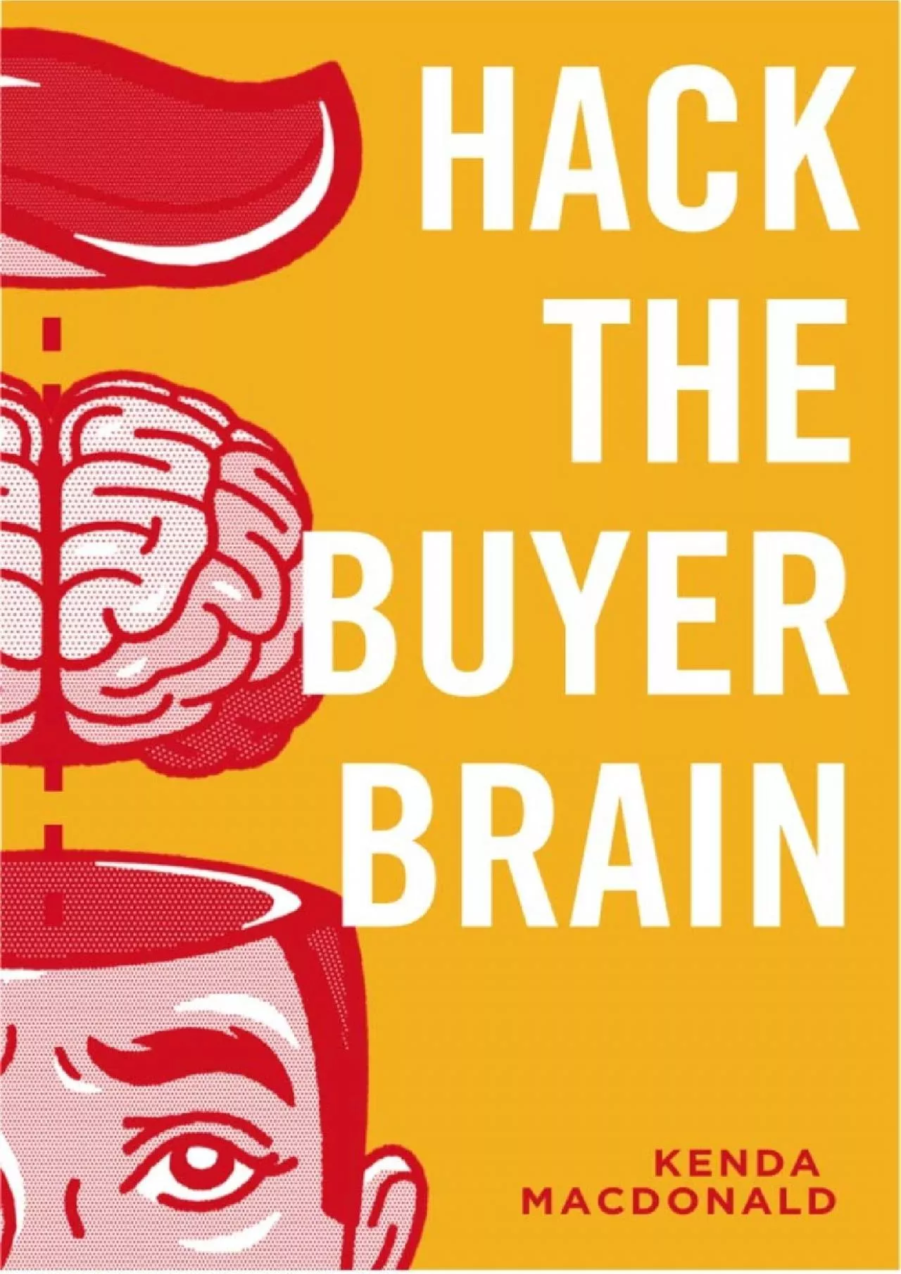 Hack The Buyer Brain A Revolutionary Approach To Sales Marketing And Creating A Profitable