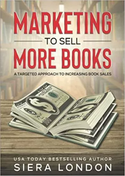 Marketing to Sell More Books A Targeted Approach to Increasing Book Sales 2month guided author marketing workbook