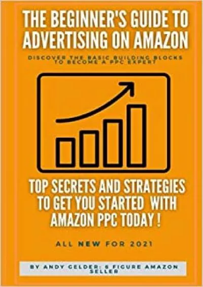 The Beginners Guide to Advertising on Amazon Don’t Waste Your Money on Poor PPC Learn the Insider Secrets and Dominate Amazon Advertising Today !