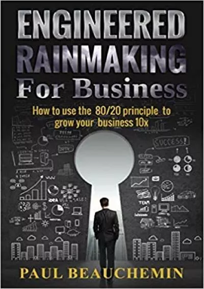 Engineered Rainmaking for Business How To Use The 8020 Principle To Grow Your Business