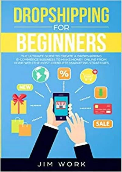 Dropshipping for Beginners The Ultimate Guide to Create a Dropshipping ECommerce Business to Make Money Online  Home with Complete Marketing Strategies