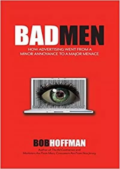 BadMen How Advertising Went  A Minor Annoyance To A Major Menace