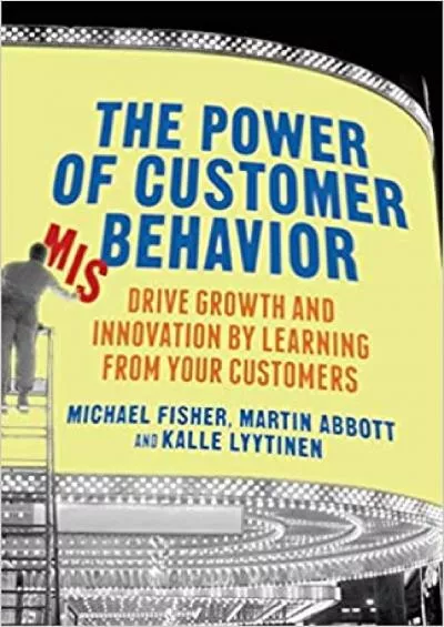 The Power of Customer Misbehavior Drive Growth and Innovation by Learning  Your Customers