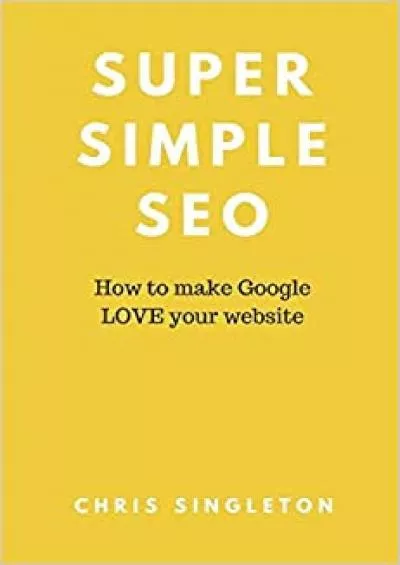 Super Simple SEO How to make Google LOVE your website