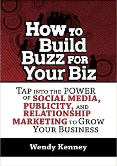 How to Build Buzz for Your Biz Tap Into the Power of Social Media Publicity and Relationship