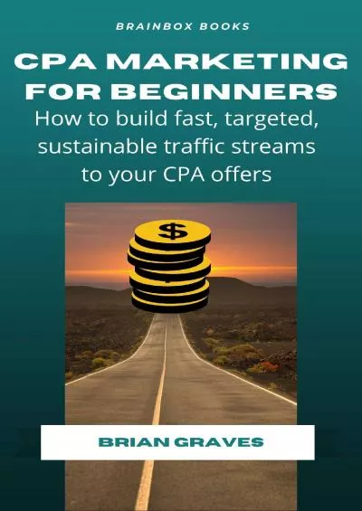 CPA Marketing For Beginners How to Build Fast Targeted Sustainable Traffic Streams to