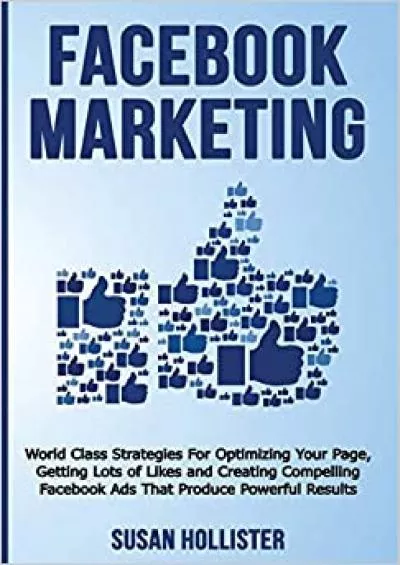 Facebook Marketing World Class Strategies For Optimizing Your Page Getting Lots of Likes and Creating Compelling Facebook Ads That Produce Powerful Results