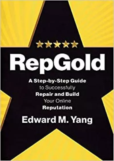 RepGold A StepbyStep Guide to Successfully Repair and Build Your Online Reputation