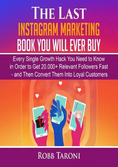 The Last Instagram Marketing Book You Will Ever Buy Every Single Growth Hack You Need to Know in Order to Get 20000+ Relevant Followers Fast  and Then Convert Them into Loyal Customers