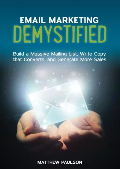 Email Marketing Demystified Build a Massive Mailing List Write Copy that Converts and