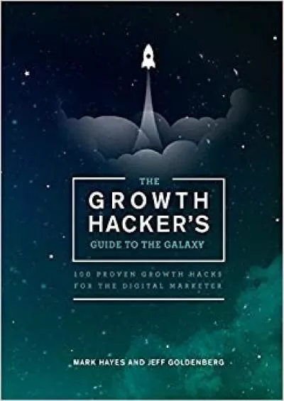 The Growth Hackers Guide to the Galaxy 00 Proven Growth Hacks for the Digital Marketer