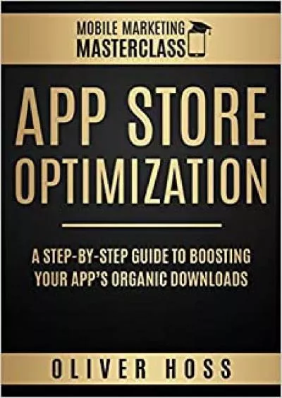 App Store Optimization A StepbyStep Guide to Boosting your Apps Organic Downloads Mobile Marketing Masterclass