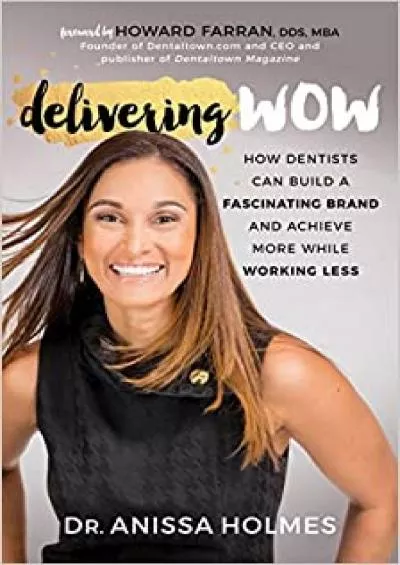 Delivering WOW How Dentists Can Build a Fascinating Brand and Achieve More While Working Less