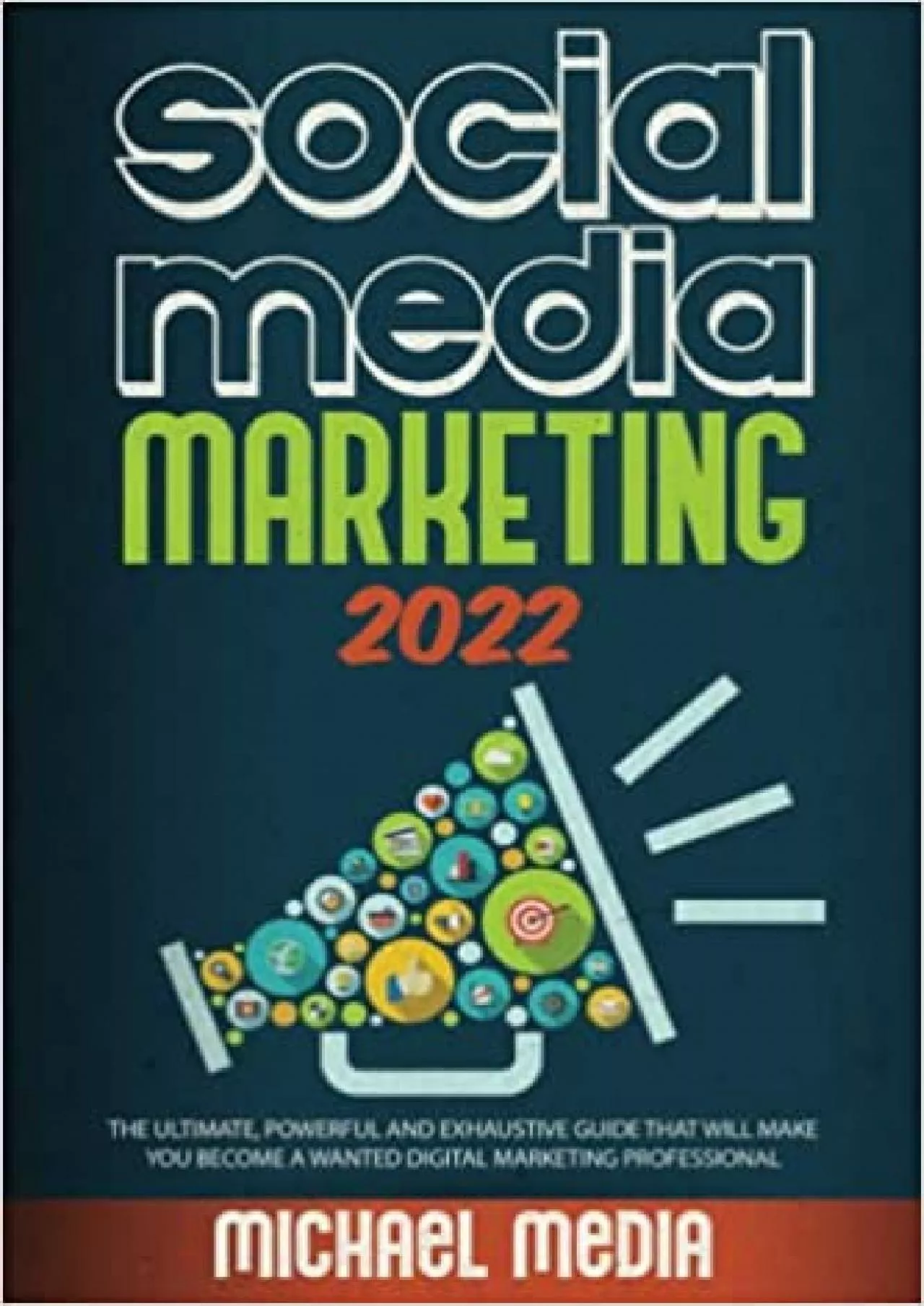 SOCIAL MEDIA MARKETING 2022 THE ULTIMATE POWERFUL AND EXHAUSTIVE GUIDE THAT WILL MAKE