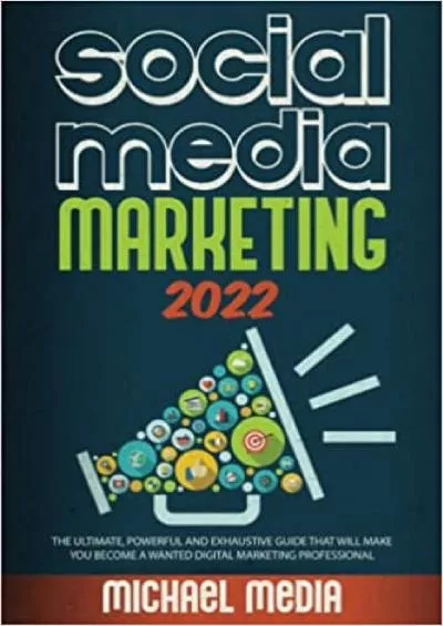 SOCIAL MEDIA MARKETING 2022 THE ULTIMATE POWERFUL AND EXHAUSTIVE GUIDE THAT WILL MAKE YOU BECOME A WANTED DIGITAL MARKETING PROFESSIONAL