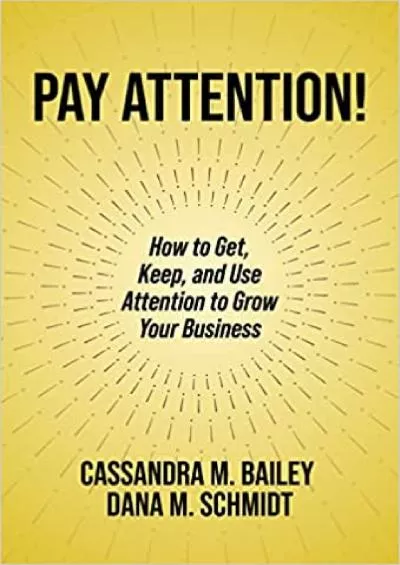 Pay Attention! How to Get Keep and Use Attention to Grow Your Business