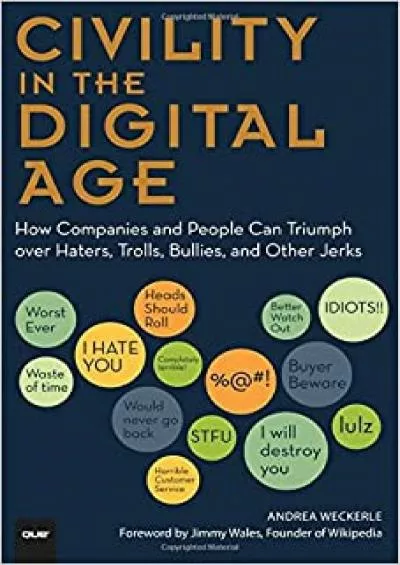 Civility in the Digital Age How Companies and People Can Triumph over Haters Trolls Bullies and Other Jerks Que BizTech