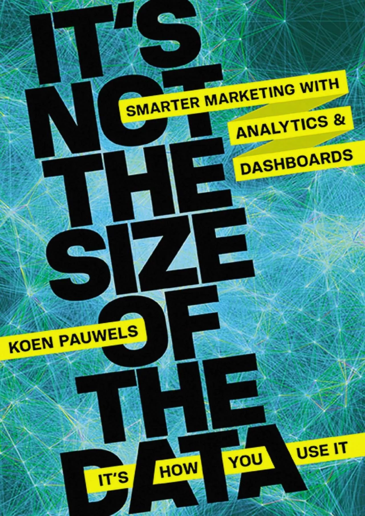 Its Not the Size of the Data  Its How You Use It Smarter Marketing with Analytics and