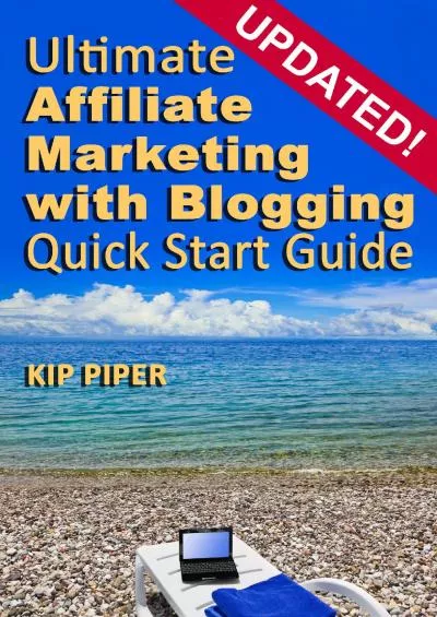 Ultimate Affiliate Marketing with Blogging Quick Start Guide The “How to” Program for Beginners and Dummies on the Web