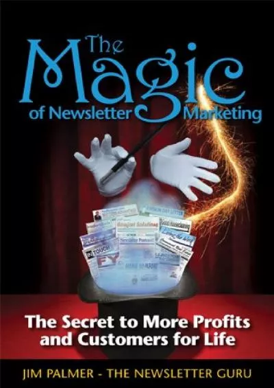 The Magic of Newsletter Marketing The Secret to More Profits and Customers for Life