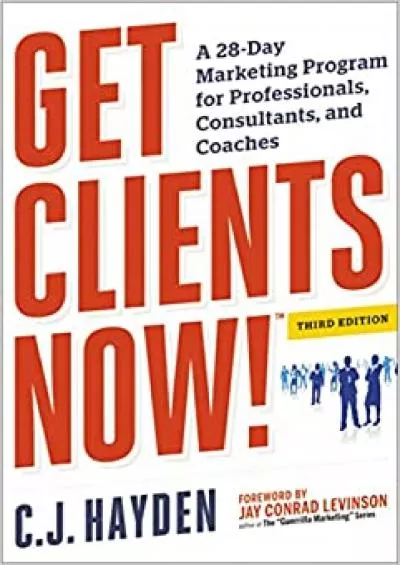 Get Clients Now TM A 28-Day Marketing Program for Professionals, Consultants, and Coaches