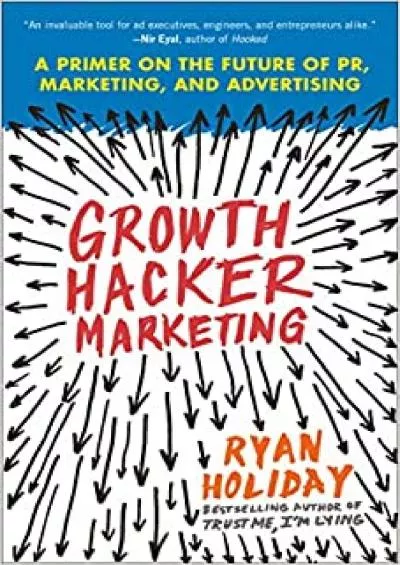 Growth Hacker Marketing A Primer on the Future of PR, Marketing, and Advertising