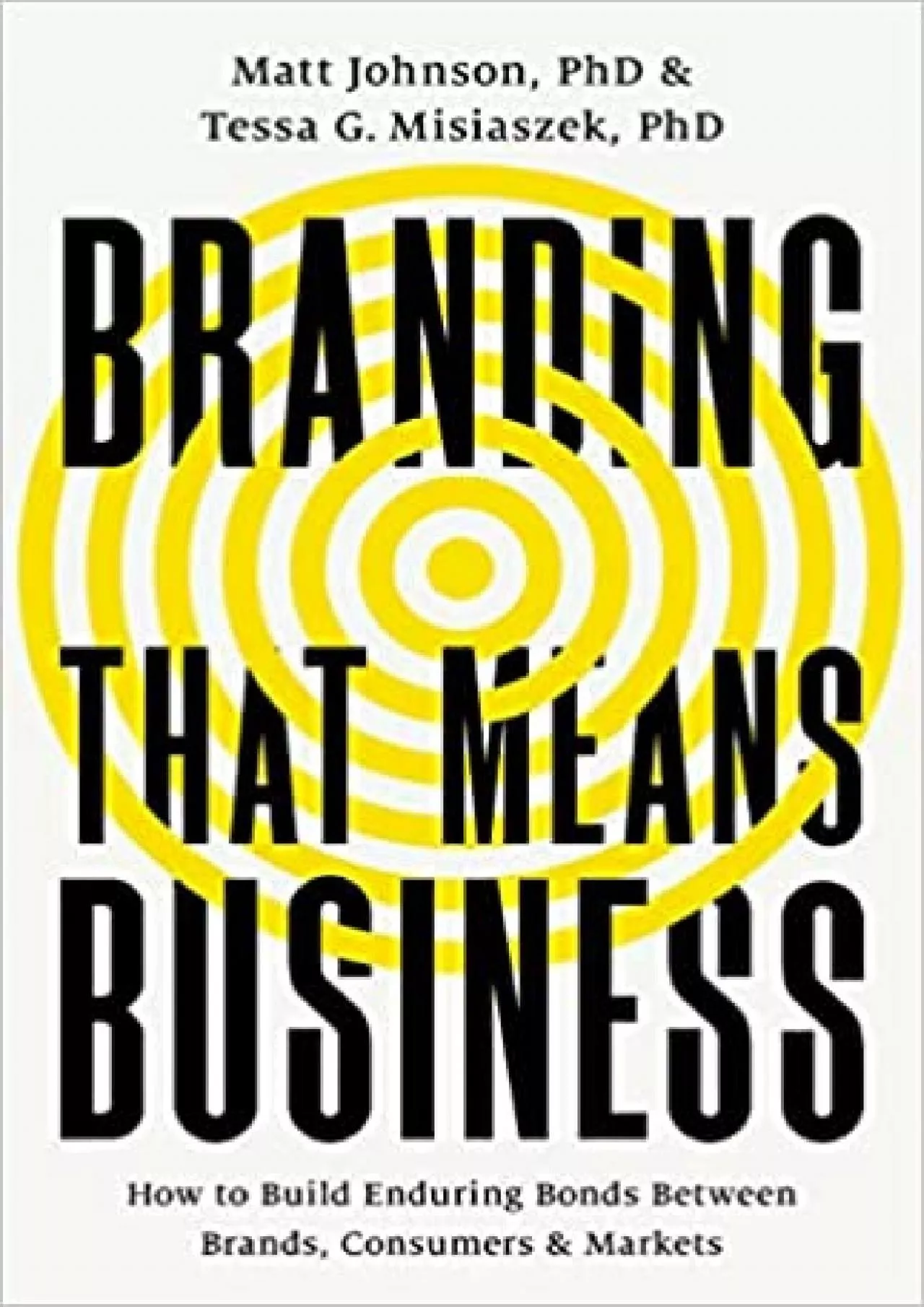 Branding that Means Business How to Build Enduring Bonds between Brands, Consumers and