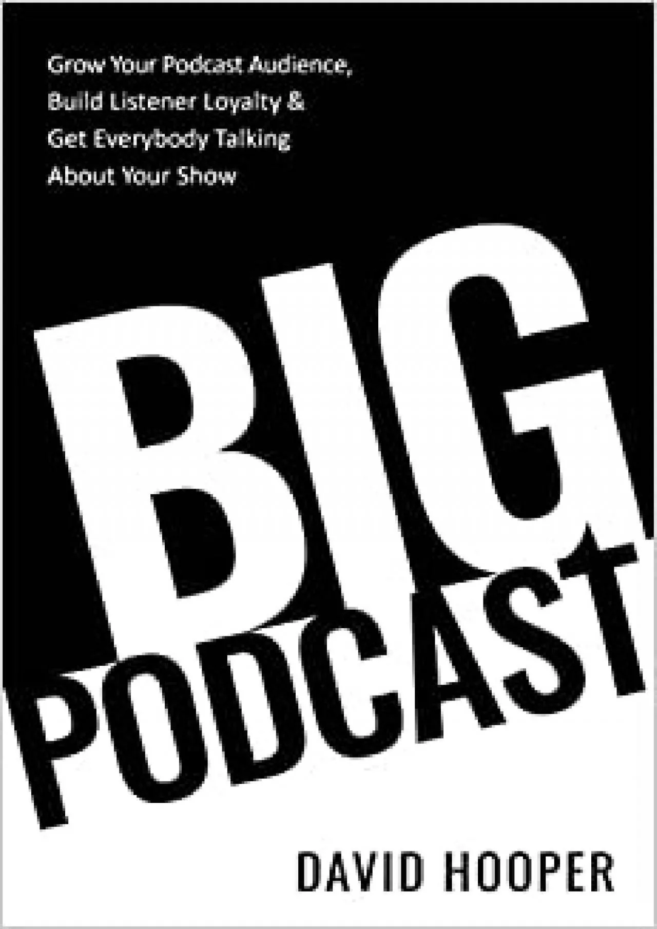 PDF-Big Podcast – Grow Your Podcast Audience, Build Listener Loyalty, and Get Everybody