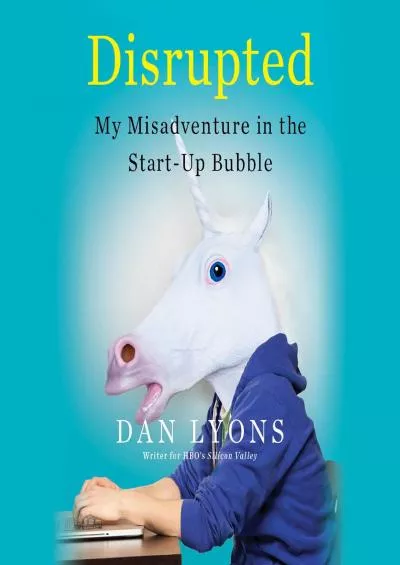 Disrupted My Misadventure in the Start-Up Bubble