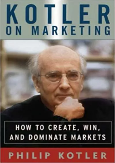 Kotler on Marketing How to Create, Win, and Dominate Markets