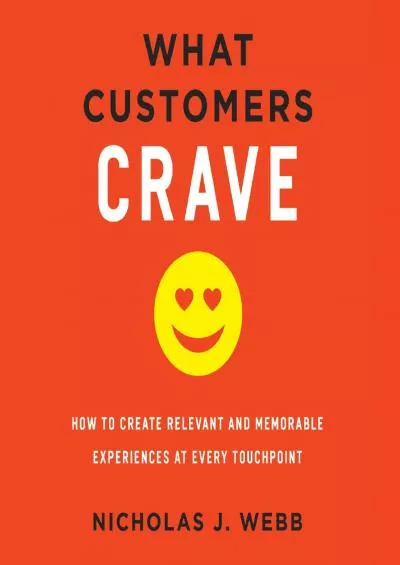 What Customers Crave How to Create Relevant and Memorable Experiences at Every Touchpoint