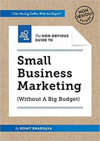 The Non-Obvious Guide to Small Business Marketing Without a Big Budget Non-Obvious Guides