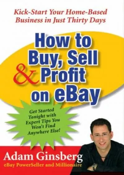 How to Buy, Sell, and Profit on eBay Kick-Start Your Home-Based Business in Just Thirty Days