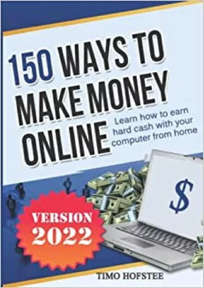 150 Ways to Make Money Online Learn How to Make Hard Cash with Your Computer from Home.
