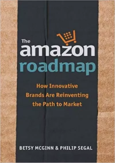 The Amazon Roadmap How Innovative Brands are Reinventing the Path to Market